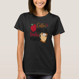 Coffee Gives Me Teacher Powers Back To School Coff T-Shirt