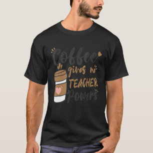 Coffee Gives Me Teacher Powers Funny Teacher Men W T-Shirt