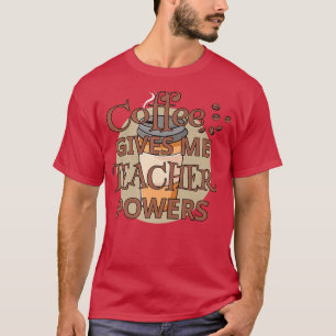 Coffee Gives Me Teacher Powers School Saying T-Shirt