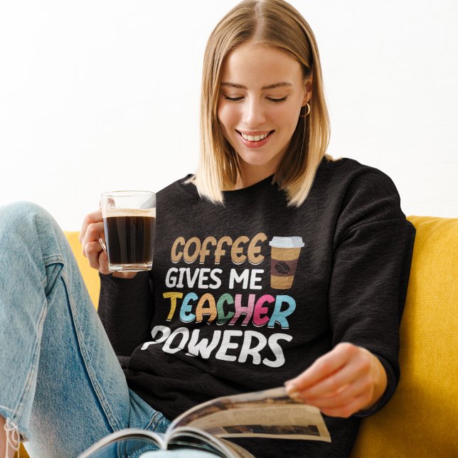 Coffee Gives me Teacher Powers Sweatshirt (Creator Uploaded)