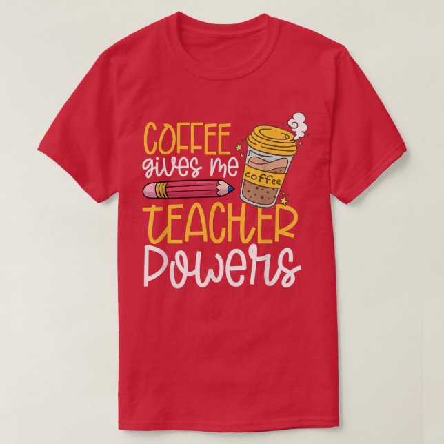 Coffee gives me teacher powers T-Shirt (Design Front)