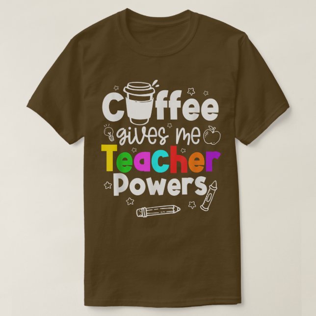 Coffee gives me teacher powers  T-Shirt (Design Front)