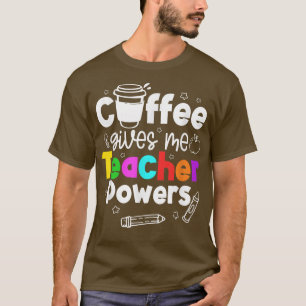 Coffee gives me teacher powers T-Shirt