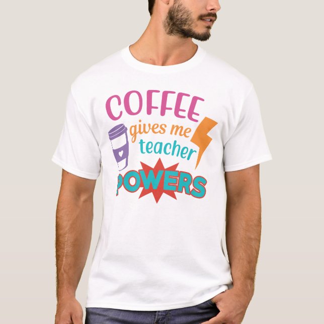 Coffee Gives me teacher Powers T-Shirt (Front)