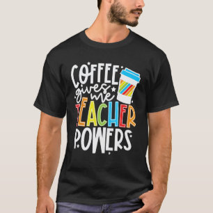 Coffee Gives Me Teacher Powers T-Shirt