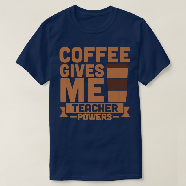 Coffee gives me teacher powers T-Shirt (Design Front)