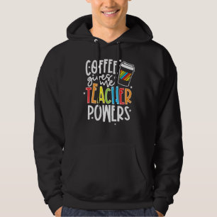Coffee Gives Me Teacher Powers Teacher Appreciati Hoodie