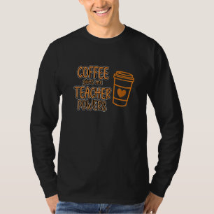 Coffee Gives Me Teacher Powers Teaching Teachers D T-Shirt
