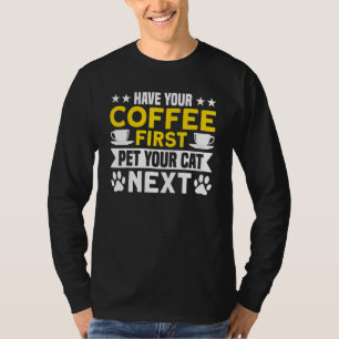Coffee Have Your Coffee First Pet Cat Next Coffee T-Shirt