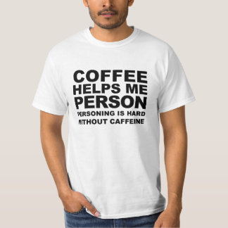 Coffee Helps Me Person T-Shirt
