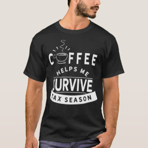 Coffee helps me survive the tax season Taxation An T-Shirt