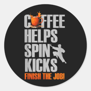 Coffee Helps Spin Kicks Finish The Job Classic Round Sticker