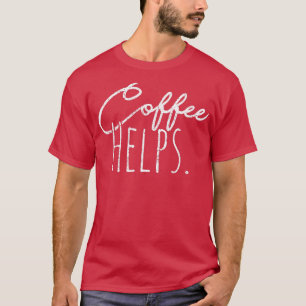 Coffee helps T-Shirt