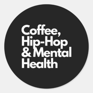Coffee Hip Hop And Mental Health Coffee Hip Hop An Classic Round Sticker