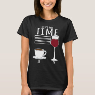 Coffee  How I Tell Time Wine Drinker T-Shirt