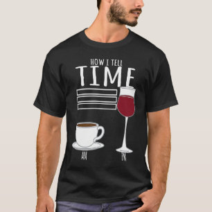 Coffee How I Tell Time Wine Drinker T-Shirt
