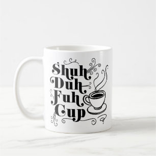Coffee Humour Cute Shuh-Duh-Fuh-Cup Punny Mug