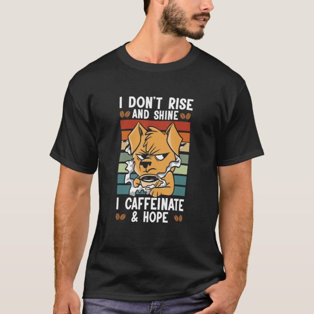 Coffee   I Don't Rise And Shine I Caffeinate Coffe T-Shirt (Front)