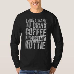 Coffee I Just Want To Drink Coffee And Pet My Rot T-Shirt