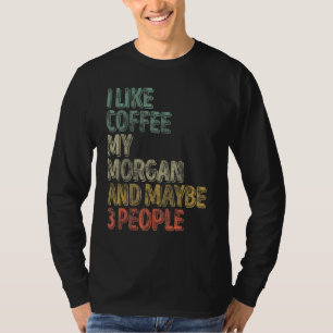 Coffee  I Like Coffee My Morgan And Maybe 3 People T-Shirt