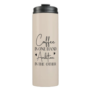 Coffee In One Hand Ambition In The Other Funny Thermal Tumbler