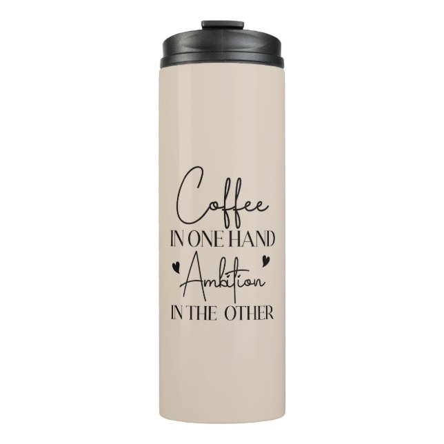 Coffee In One Hand Ambition In The Other Funny Thermal Tumbler (Front)