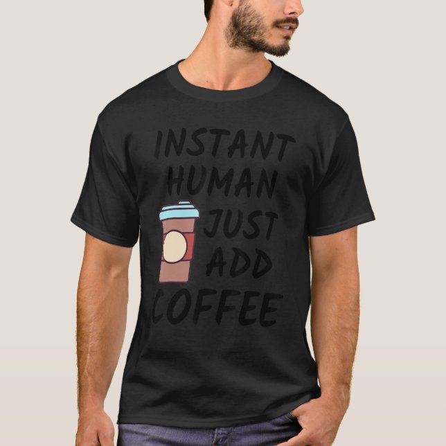 Coffee       Instant Human Just Add Coffee   T-Shirt (Front)