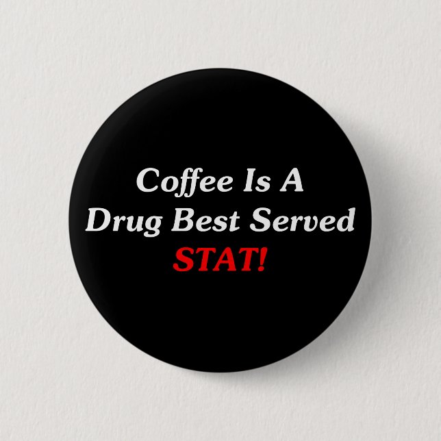 Coffee Is A Drug Best Served STAT! 6 Cm Round Badge (Front)