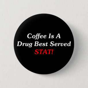 Coffee Is A Drug Best Served STAT! 6 Cm Round Badge