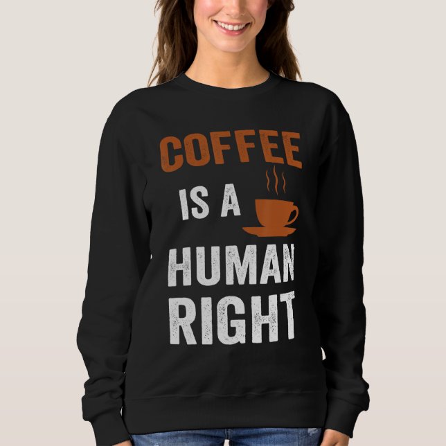 Coffee Is A Human Right  Coffee Sweatshirt (Front)