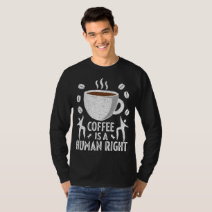 Coffee Is A Human Right – Funny Coffee Lover T-Shirt