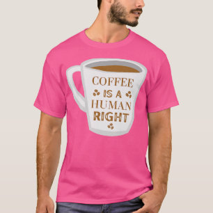 Coffee Is A Human RightCaffeine Lover Barista T-Shirt