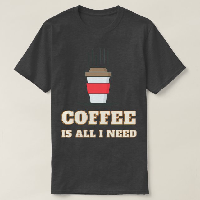 Coffee Is All That I Need And My Dog 5 T-Shirt (Design Front)