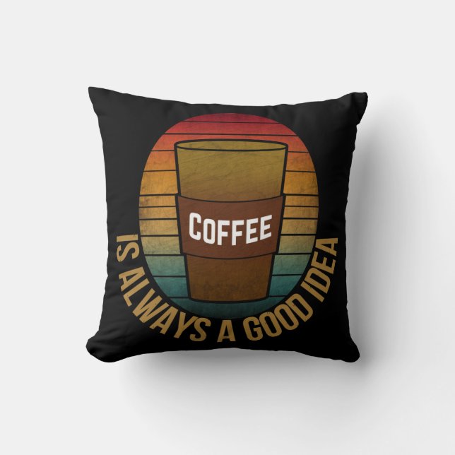 COFFEE IS ALWAYS A GOOD IDEA CUSHION (Front)