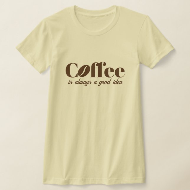 Coffee is always a good idea cute creme t shirt (Laydown)