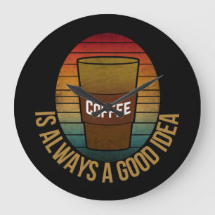 COFFEE IS ALWAYS A GOOD IDEA LARGE CLOCK