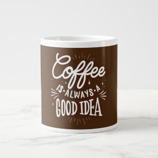 Coffee Is Always A Good Idea, Large Coffee Mug