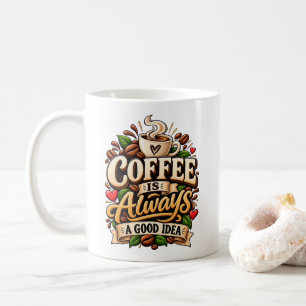 Coffee Is Always A Good Idea Mug