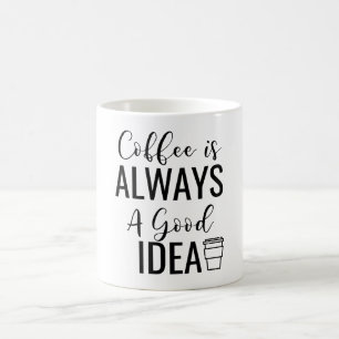 Coffee Is Always A Good Idea Mug