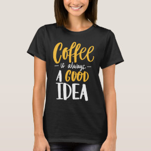 Coffee Is Always A Good Idea Saying Coffee Lovers T-Shirt