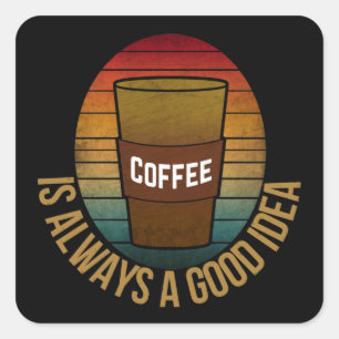 COFFEE IS ALWAYS A GOOD IDEA SQUARE STICKER