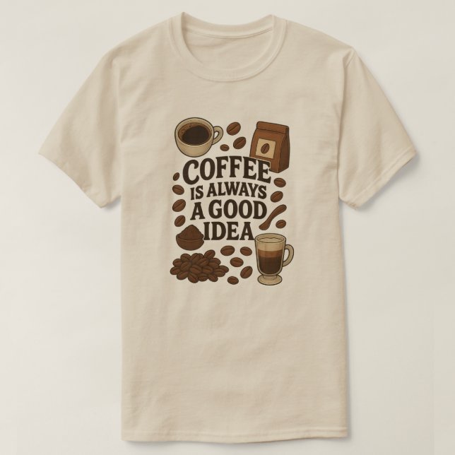 COFFEE IS ALWAYS A GOOD IDEA T-Shirt (Design Front)