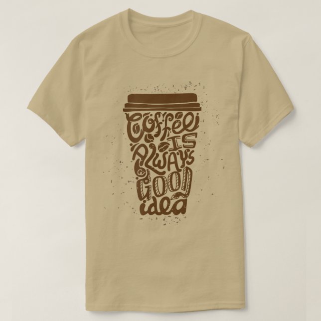 coffee is always good idea  T-Shirt (Design Front)