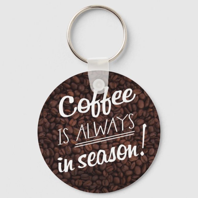 Coffee IS ALWAYS in Season! Key Ring (Front)