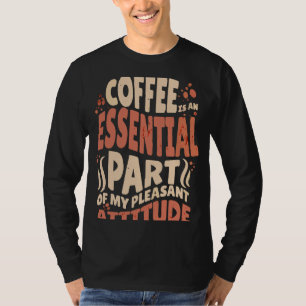 Coffee Is An Essential Part Of My Pleasant Attitud T-Shirt