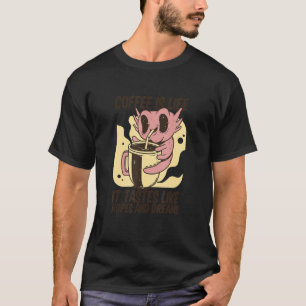 Coffee Is Life, It Tastes Like Hopes And Dreams Cr T-Shirt