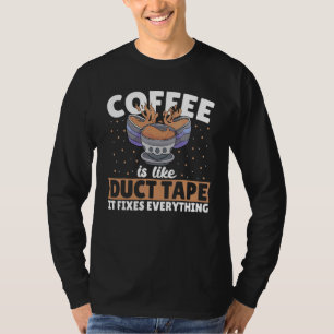 Coffee Is Like Duct Tape Fixes Everything Caffeine T-Shirt