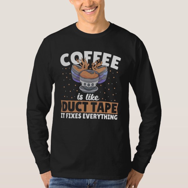 Coffee Is Like Duct Tape Fixes Everything Caffeine T-Shirt (Front)