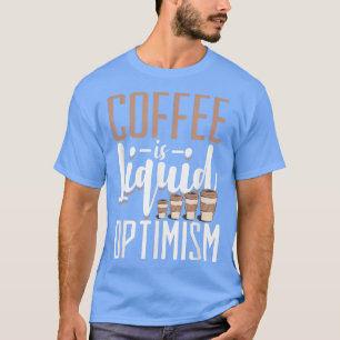 Coffee Is Liquid Optimism T-Shirt