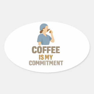 Coffee Is My Commitment – Funny Nurse Coffee Oval  Sticker
